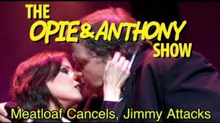 Opie amp Anthony Meatloaf Cancels Jimmy Attacks 0311031208 [upl. by Liagibba]