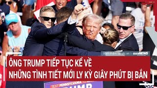 Điểm nóng thế giới Ông Trump tiếp tục kể về những tình tiết mới ly kỳ giây phút bị bắn [upl. by Atik240]