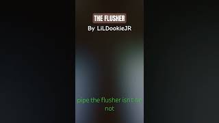 The Flusher [upl. by Stargell]