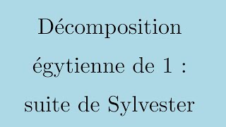 Décomposition égyptienne de 1  suite de Sylvester [upl. by Bigler]