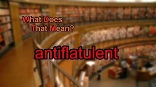 What does antiflatulent mean [upl. by Zoha]