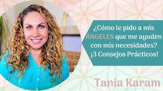 ¡3 Consejos PRÁCTICOS de CÓMO le pido a mis ÁNGELES  Tania Karam [upl. by Aihtenyc823]