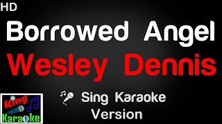 🎤 Wesley Dennis  Borrowed Angel Karaoke Version  King Of Karaoke [upl. by Irrehc]