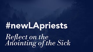 New LA Priests Reflect on the Sacrament of Anointing of the Sick [upl. by Klayman]