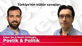 Poetik ve Politik 23 Türkiye’nin kültür savaşları  Besim Dellaloğlu amp Edgar Şar [upl. by Asoramla]