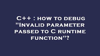 C  how to debug quotInvalid parameter passed to C runtime functionquot [upl. by Nashner425]