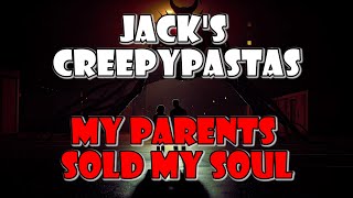 Jacks CreepyPastas My Parents Sold My Soul [upl. by Gracie486]