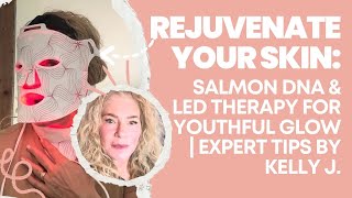 Rejuvenate Your Skin Salmon DNA amp LED Therapy for Youthful Glow  Expert Tips by Kelly J [upl. by Alien]