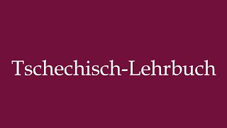 How to Pronounce TschechischLehrbuch Czech textbook Correctly in German [upl. by Ban]