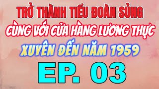 03 Trở Thành Tiểu Đoàn Sủng Cùng Với Cửa Hàng Lương Thực Xuyên Đến Năm 1959 [upl. by Retha]