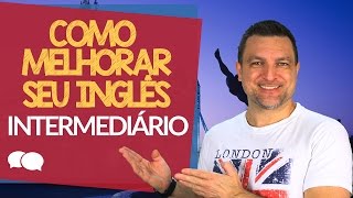 Como melhorar seu Inglês  Intermediário [upl. by Aicinet]