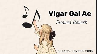 Vigar Gai Ae Slowed and Reverb [upl. by Edi]