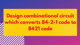 Design a combinational circuit which converts code from 8421 to 8421 code digitalelectronics [upl. by Chrisman]