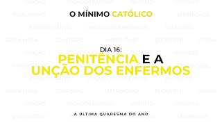 O Mínimo Católico  DIA 18 A Penitência e a Unção dos Enfermos [upl. by Ynafit115]