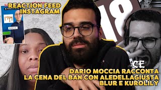 DARIO MOCCIA RACCONTA la CENA del BAN con ALEDELLAGIUSTA BLUR e KUROLILY  REACTION FEED INSTAGRAM [upl. by Onitnas]