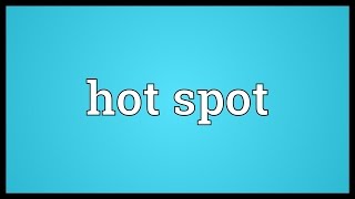 Hot spot Meaning [upl. by Ennairek]