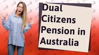 Can dual citizens get pension in Australia [upl. by Ahsinrat]