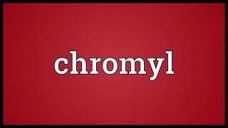 Chromyl Meaning [upl. by Rex]