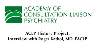 ACLP Narrative History Interview with Roger Kathol MD FACLP [upl. by Amsaj465]