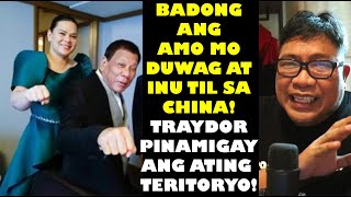 BADONG ANG AMO MO DUWAG AT INU TIL SA CHINA TRAYDOR PINAMIGAY ANG ATING TERITORYO [upl. by Uund]