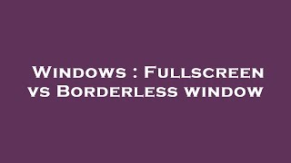 Windows  Fullscreen vs Borderless window [upl. by Gerardo]