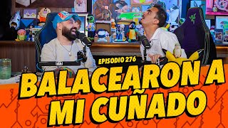 Episodio 276  Balacearon a mi cuñado [upl. by Dnallor266]