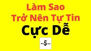 Làm Sao Trở Nên Tự Tin RẤT DỄ Ai Cũng Làm Được [upl. by Lew]