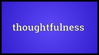 Thoughtfulness Meaning [upl. by Malcom]