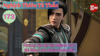 Truyện  Nghịch Thiên Tà Thần  Tập 173 Chủng Tộc Bị Vận Mệnh Vứt Bỏ Mộc Linh Châu Hoàn Mỹ [upl. by Hassi]