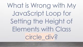 What is Wrong with My JavaScript Loop for Setting the Height of Elements with Class circlediv [upl. by Heidt726]