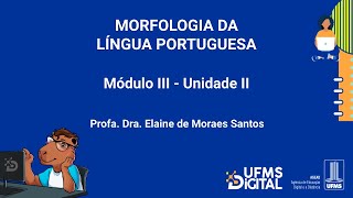 UFMS Digital Morfologia da Língua Portuguesa  Módulo 3  Unidade 2 [upl. by Akeret406]