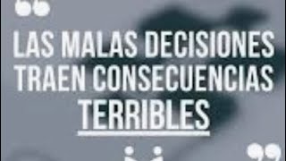 ¿LAS MALAS DESICIONES TIENEN CONSECUENCIAS [upl. by Jody]