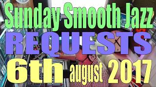 SUNDAY SMOOTH JAZZ REQUESTS 6th August 2017 [upl. by Ddene]