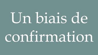 How to Pronounce Un biais de confirmation A confirmation bias Correctly in French [upl. by Ariaet115]