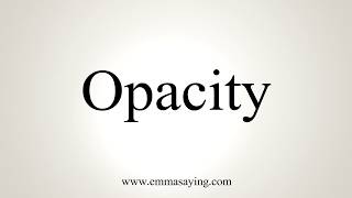 How To Pronounce Opacity [upl. by Yendroc]