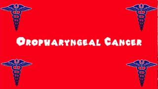 Pronounce Medical Words ― Oropharyngeal Cancer [upl. by Raddie]