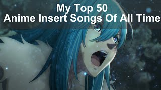 My Top 50 Anime Insert Songs Of All Time [upl. by Lihp]