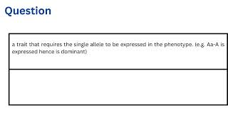 a trait that requires the single allele to be expressed in the phenotype [upl. by Aleek]