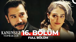 Kanunsuz Topraklar 16 Bölüm FİNAL [upl. by Katti]