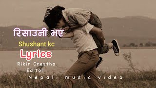 Risauni Bhaye  Lyrics  Shushant kc  रिसाउनि भए  Rikin crestha [upl. by Ahsyekat34]