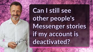 Can I still see other peoples Messenger stories if my account is deactivated [upl. by Dalt123]