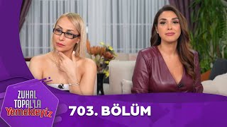 Zuhal Topalla Yemekteyiz 703 Bölüm [upl. by Ganny]