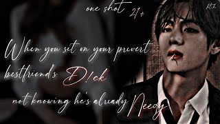 When you sit on you prevert bestfriend dik not knowing hes already needy kim taehyung one shot ff [upl. by Coulombe]