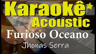 Furioso Oceano  Jhonas Serra Karaokê Acústico playback e letra [upl. by Strain]