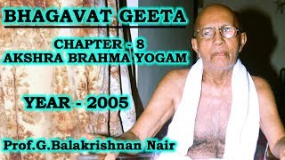 Bhagavath Geeta Adhyayam 8 Aksharabrahma yogam by Brahmashree Prof Balakrishnan Nair [upl. by Stacia]