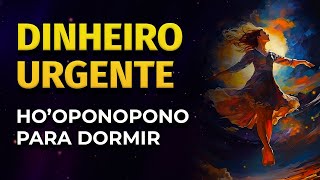 DINHEIRO URGENTE  HOOPONOPONO DA RIQUEZA PARA OUVIR DORMINDO [upl. by Lindblad92]