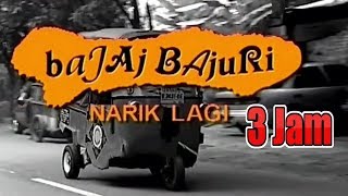 Bajaj Bajuri  Narik Lagi 3 Jam Non Stop [upl. by Uyekawa643]