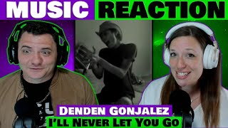 Denden Gonjalez  Ill Never Let You Go REACTION dendengonjalez [upl. by Schechinger293]