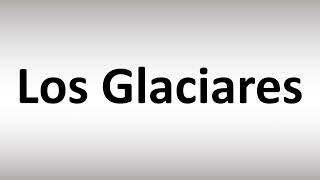 How to Pronounce Los Glaciares National Park [upl. by Negam]