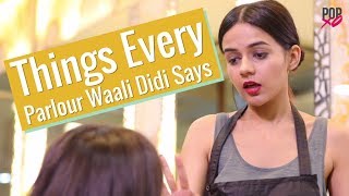 Things Every Parlour Waali Didi Says  POPxo [upl. by Ahsemrac]